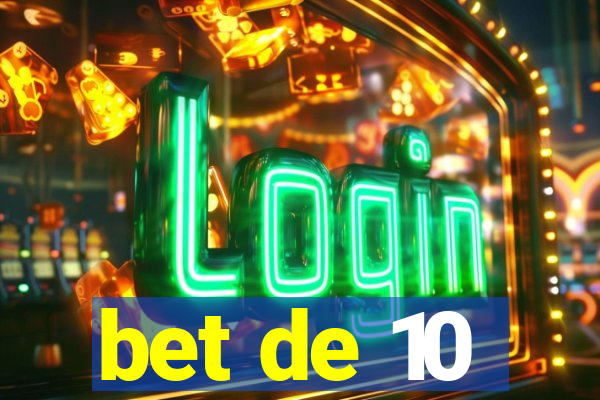 bet de 10